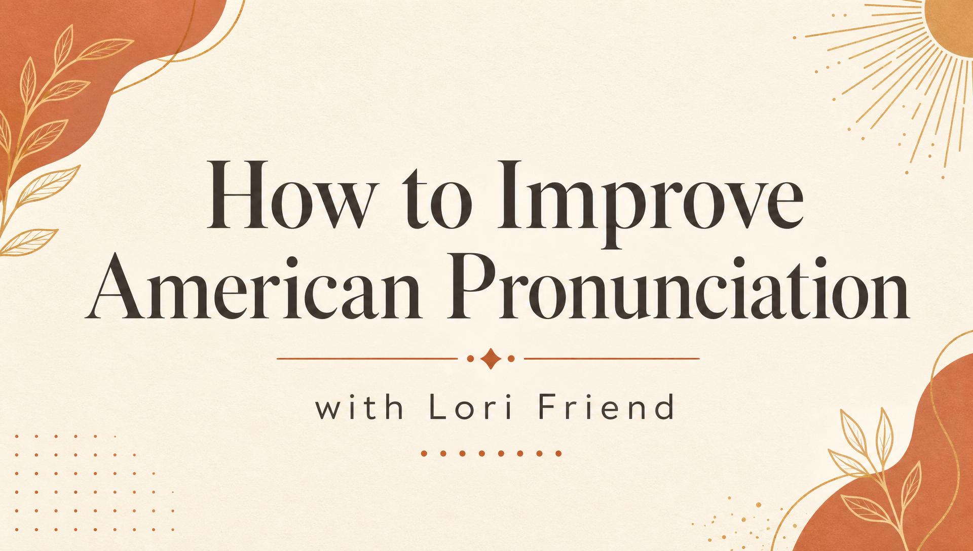 How to Improve American Pronunciation with Lori Friend